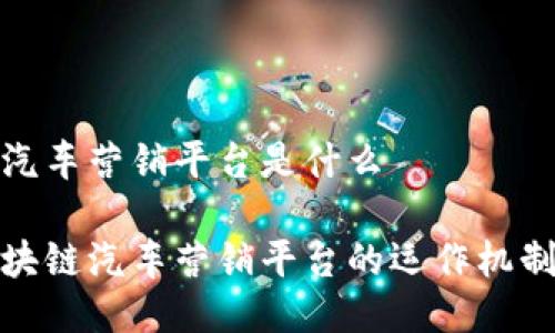 区块链汽车营销平台是什么

揭秘区块链汽车营销平台的运作机制与优势